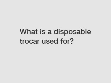 What is a disposable trocar used for?