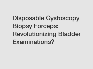 Disposable Cystoscopy Biopsy Forceps: Revolutionizing Bladder Examinations?