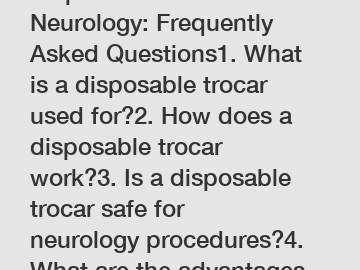 Disposable Trocar for Neurology: Frequently Asked Questions1. What is a disposable trocar used for?2. How does a disposable trocar work?3. Is a disposable trocar safe for neurology procedures?4. What are the advantages of using a disposable trocar?5. Are there any specific neurology procedures where a disposable trocar is recommended?6. How do I properly dispose of a used disposable trocar?7. Can a disposable trocar be reused or sterilized?8. What sizes are available for disposable trocars in neurology?9. Are there any potential risks or complications associated with using a disposable trocar in neurology?10. Where can I purchase high-quality disposable trocars for neurology procedures?
