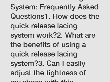 Quick Release Lacing System: Frequently Asked Questions1. How does the quick release lacing system work?2. What are the benefits of using a quick release lacing system?3. Can I easily adjust the tightness of my shoes with this lacing system?4. Will the quick release lacing system fit all types of shoes?5. Is it possible to replace a regular lacing system with a quick release one?6. Are there any drawbacks or limitations to using a quick release lacing system?7. Can children use the quick release lacing system?8. How durable is the quick release lacing system?9. Can I wash my shoes with the quick release lacing system?10. Are there any special maintenance instructions for the quick release lacing system?