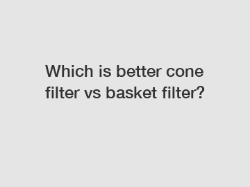 Which is better cone filter vs basket filter?