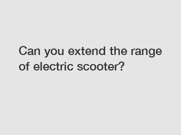 Can you extend the range of electric scooter?