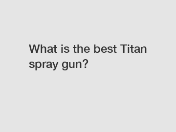 What is the best Titan spray gun?