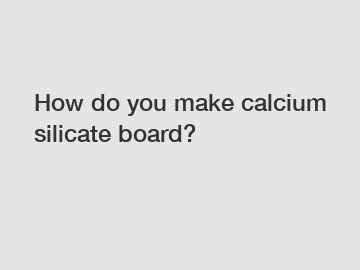 How do you make calcium silicate board?