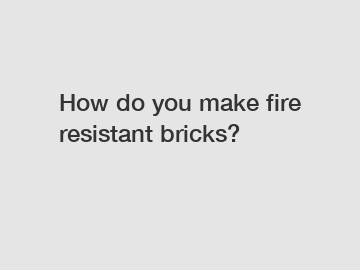 How do you make fire resistant bricks?