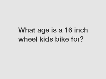 What age is a 16 inch wheel kids bike for?