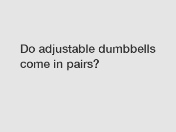 Do adjustable dumbbells come in pairs?