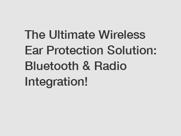 The Ultimate Wireless Ear Protection Solution: Bluetooth & Radio Integration!