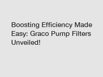 Boosting Efficiency Made Easy: Graco Pump Filters Unveiled!