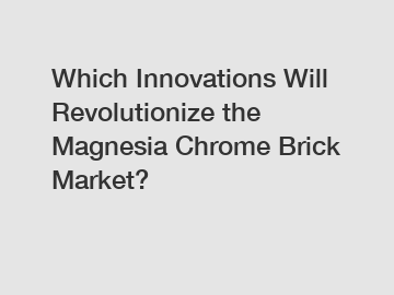 Which Innovations Will Revolutionize the Magnesia Chrome Brick Market?