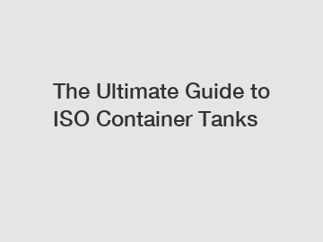 The Ultimate Guide to ISO Container Tanks