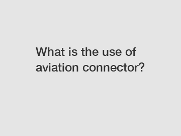 What is the use of aviation connector?