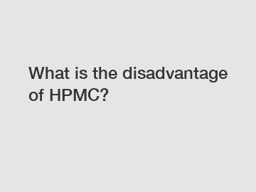 What is the disadvantage of HPMC?