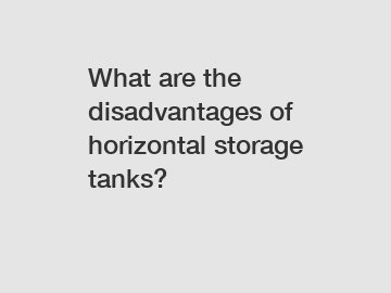 What are the disadvantages of horizontal storage tanks?