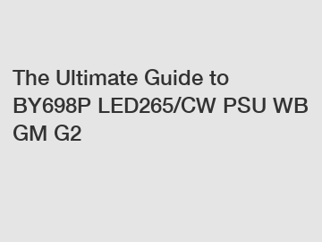 The Ultimate Guide to BY698P LED265/CW PSU WB GM G2