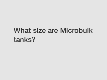 What size are Microbulk tanks?