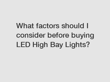 What factors should I consider before buying LED High Bay Lights?