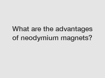 What are the advantages of neodymium magnets?