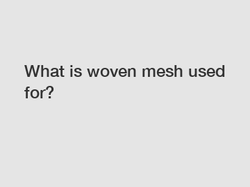 What is woven mesh used for?