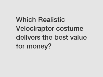 Which Realistic Velociraptor costume delivers the best value for money?