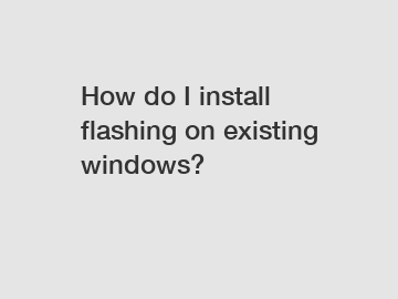 How do I install flashing on existing windows?