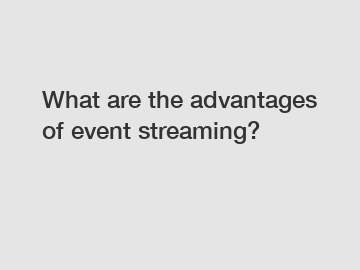 What are the advantages of event streaming?