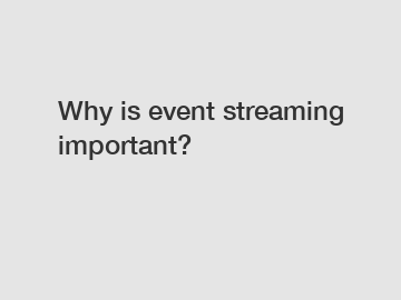 Why is event streaming important?