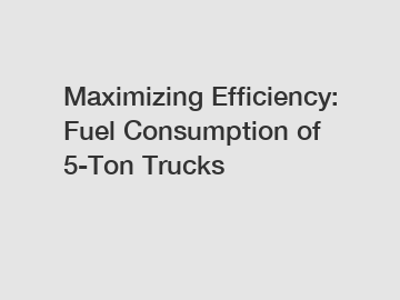 Maximizing Efficiency: Fuel Consumption of 5-Ton Trucks