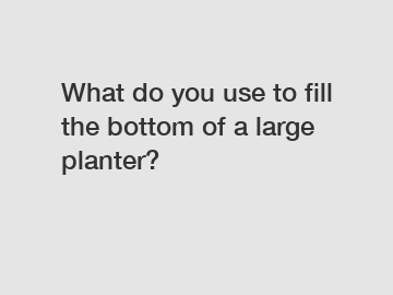 What do you use to fill the bottom of a large planter?