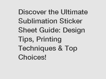 Discover the Ultimate Sublimation Sticker Sheet Guide: Design Tips, Printing Techniques & Top Choices!