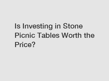 Is Investing in Stone Picnic Tables Worth the Price?