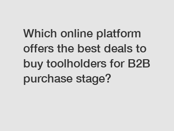 Which online platform offers the best deals to buy toolholders for B2B purchase stage?