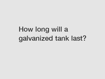How long will a galvanized tank last?