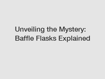Unveiling the Mystery: Baffle Flasks Explained