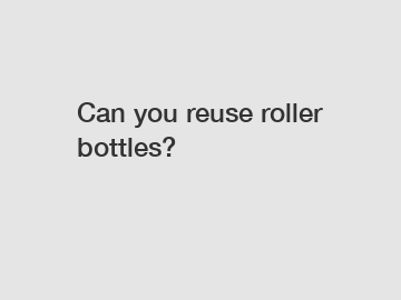 Can you reuse roller bottles?