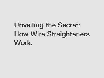 Unveiling the Secret: How Wire Straighteners Work.