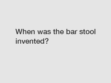 When was the bar stool invented?