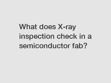 What does X-ray inspection check in a semiconductor fab?