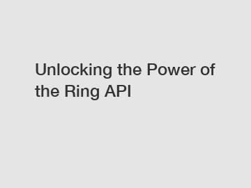 Unlocking the Power of the Ring API