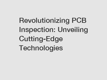 Revolutionizing PCB Inspection: Unveiling Cutting-Edge Technologies