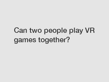 Can two people play VR games together?