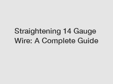Straightening 14 Gauge Wire: A Complete Guide