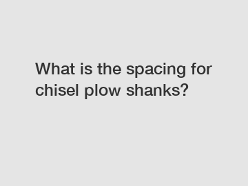 What is the spacing for chisel plow shanks?