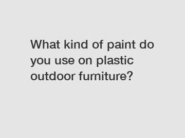 What kind of paint do you use on plastic outdoor furniture?