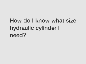 How do I know what size hydraulic cylinder I need?
