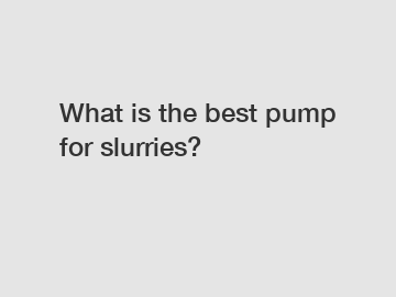 What is the best pump for slurries?