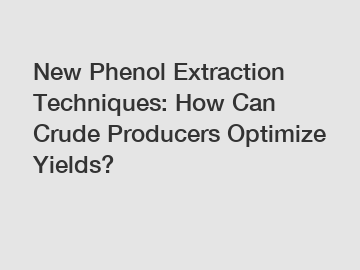 New Phenol Extraction Techniques: How Can Crude Producers Optimize Yields?