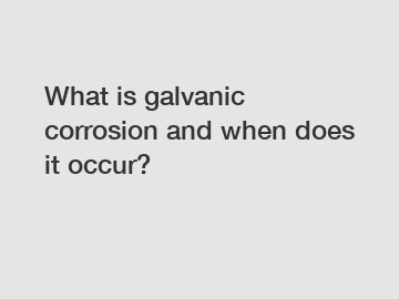 What is galvanic corrosion and when does it occur?