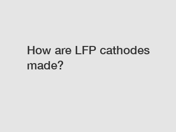 How are LFP cathodes made?