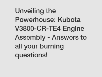 Unveiling the Powerhouse: Kubota V3800-CR-TE4 Engine Assembly - Answers to all your burning questions!